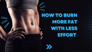 How to Burn More Fat with Less Effort