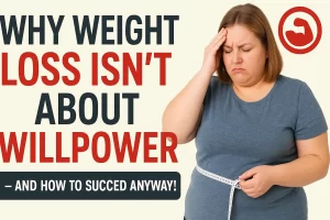 "Why Weight Loss Isn’t About Willpower – And How to Succeed Anyway!"