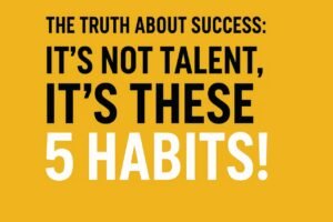"The Truth About Success: It’s Not Talent, It’s These 5 Habits!"