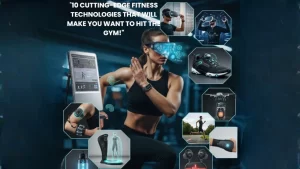 "10 Cutting-Edge Fitness Technologies That Will Make You Want to Hit the Gym!"