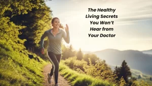 "The Healthy Living Secrets You Won’t Hear from Your Doctor!"