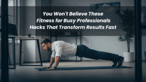You Won't Believe These Fitness for Busy Professionals Hacks That Transform Results Fast